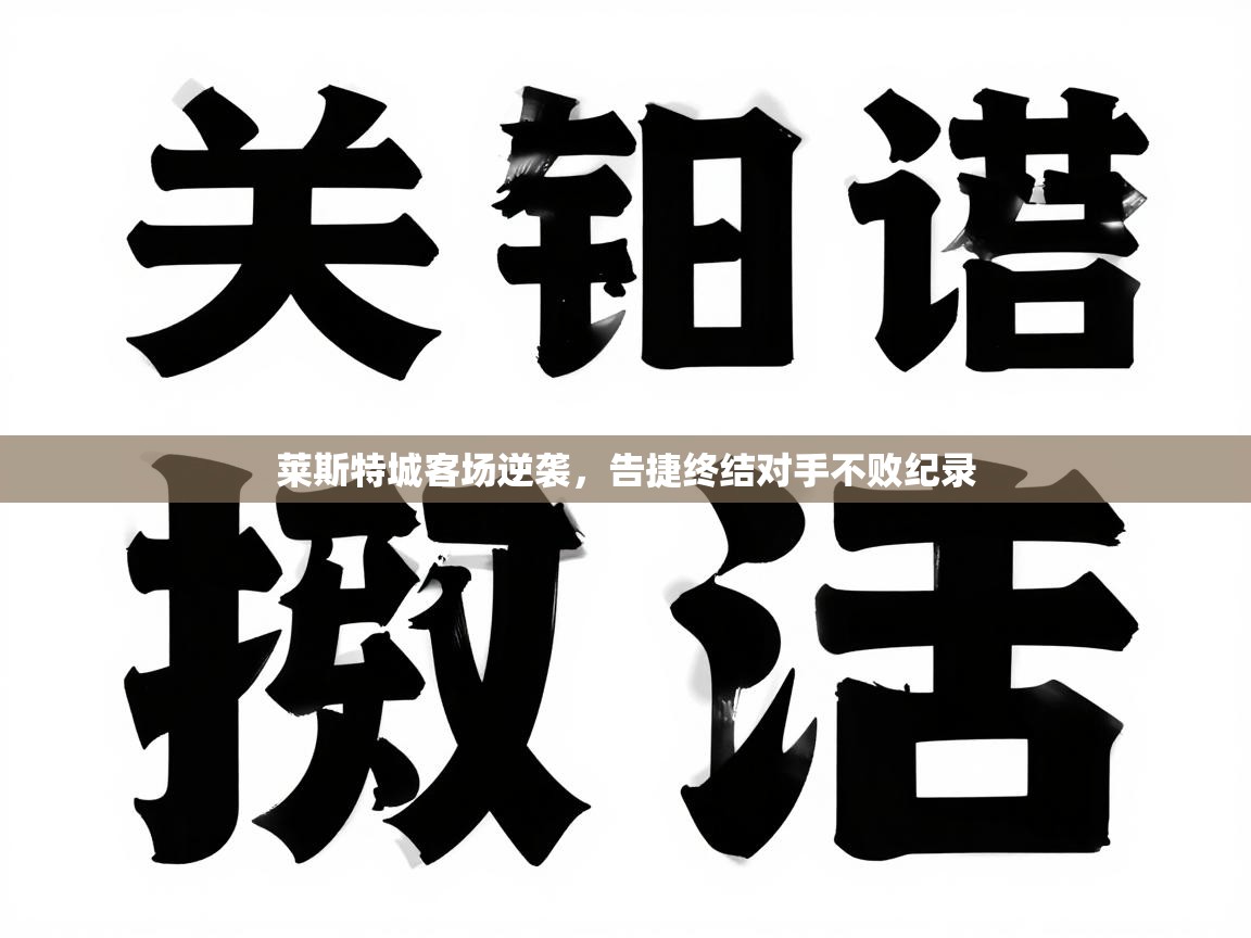 莱斯特城客场逆袭，告捷终结对手不败纪录  第1张